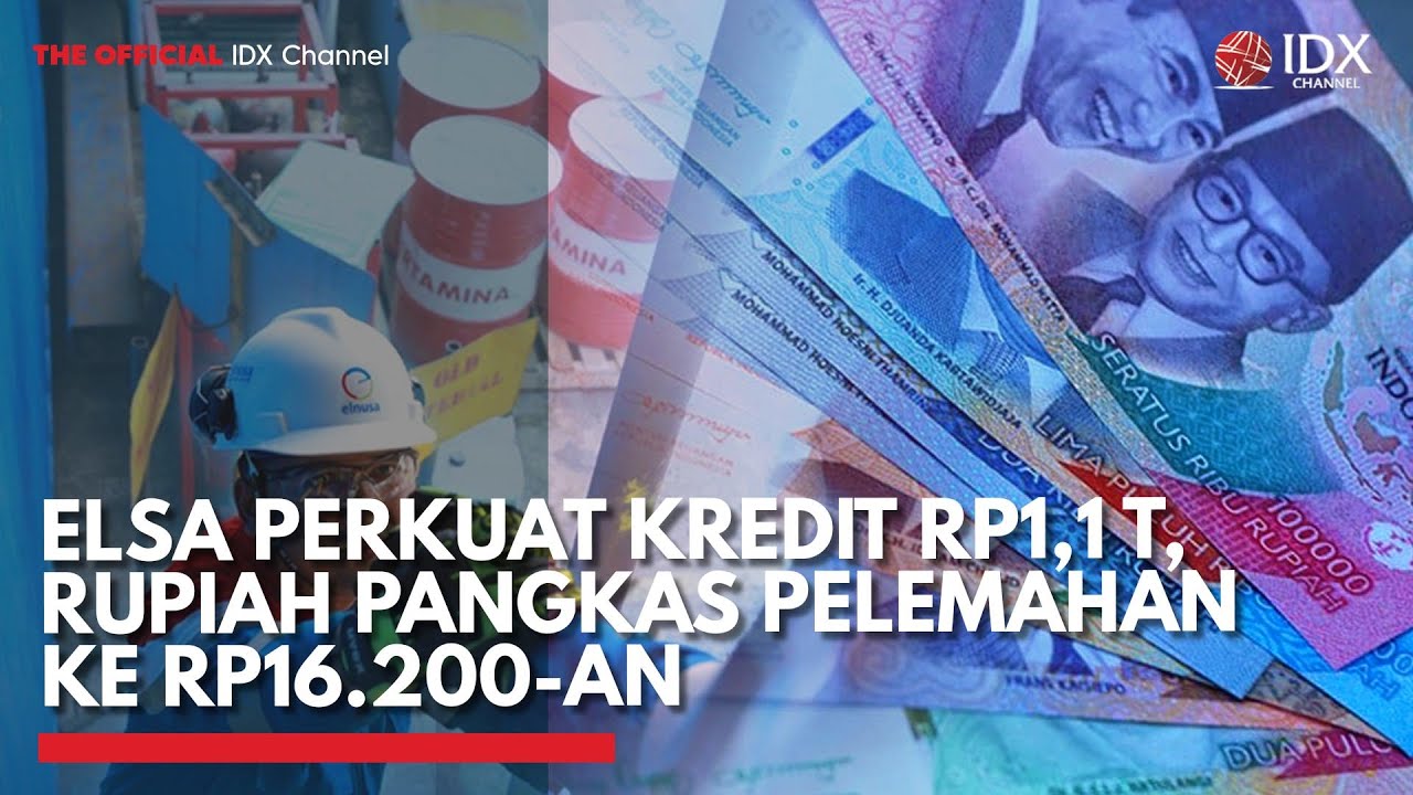 ELSA Perkuat Kredit Rp1,1 T, Rupiah Pangkas Pelemahan ke Rp16.200-an | 2ND SESSION CLOSING