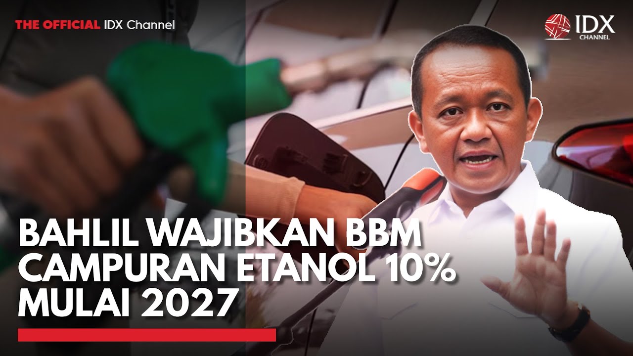 Youtube Thumnail image of : Hemat Devisa Miliaran Dolar, Bahlil Wajibkan BBM Campuran Etanol 10% Mulai 2027 | IDXC UPDATE